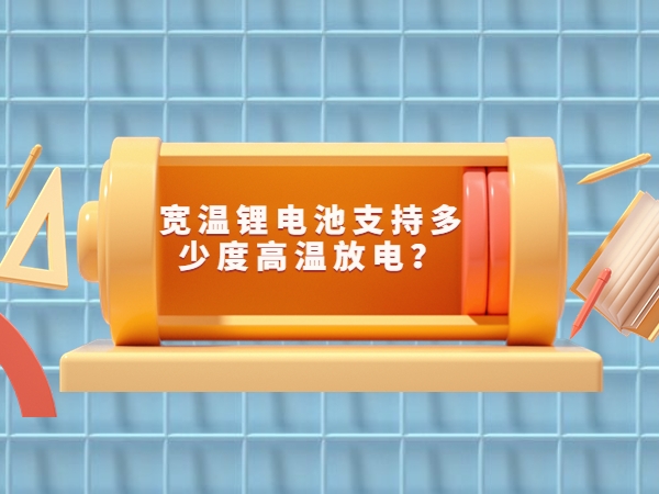 寬溫鋰電池支持多少度高溫放電？